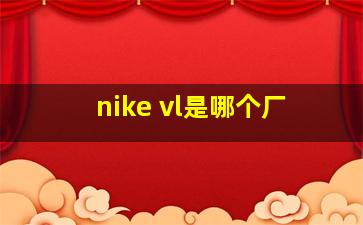 nike vl是哪个厂